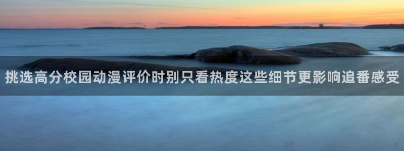 爱 里番在线观看动漫：挑选高分校园动漫评价时别只看热度这些细节更影响追番感受配图