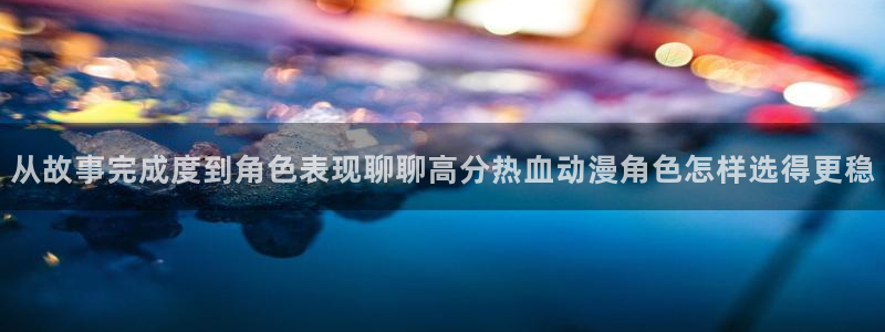 有码里番动漫在线观看：从故事完成度到角色表现聊聊高分热血动漫角色怎样选得更稳配图