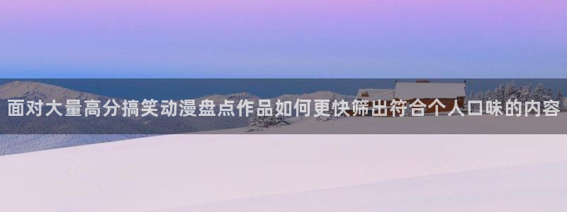 动漫里番手机在线观看：面对大量高分搞笑动漫盘点作品如何更快筛出符合个人口味的内容配图