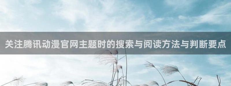 里番里番动漫在线观看：关注腾讯动漫官网主题时的搜索与阅读方法与判断要点配图