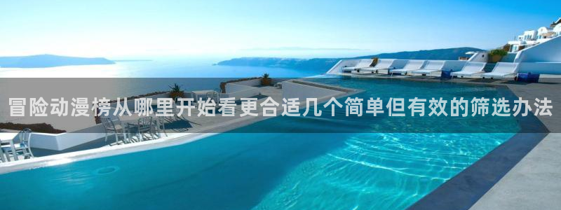 在线3d里番动漫观看：冒险动漫榜从哪里开始看更合适几个简单但有效的筛选办法配图