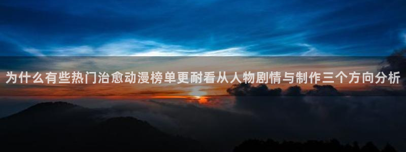 里番纲手在线观看动漫：为什么有些热门治愈动漫榜单更耐看从人物剧情与制作三个方向分析配图